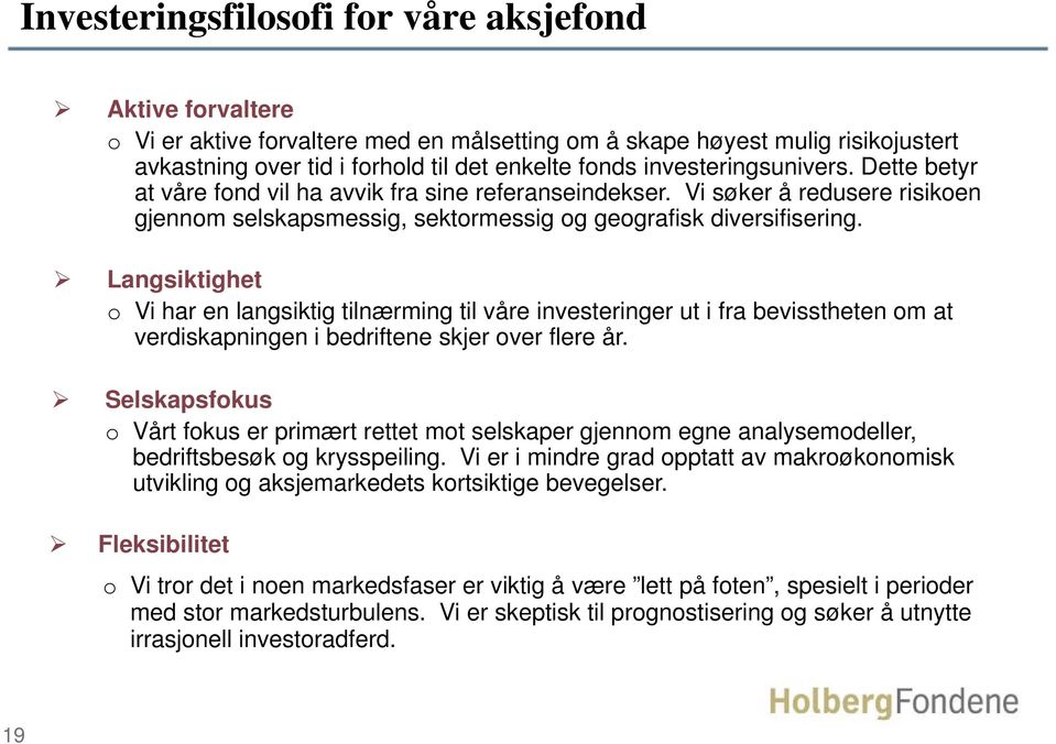 Langsiktighet o Vi har en langsiktig tilnærming til våre investeringer ut i fra bevisstheten om at verdiskapningen i bedriftene skjer over flere år.