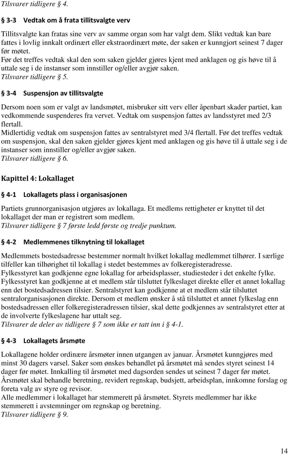 Før det treffes vedtak skal den som saken gjelder gjøres kjent med anklagen og gis høve til å uttale seg i de instanser som innstiller og/eller avgjør saken. Tilsvarer tidligere 5.