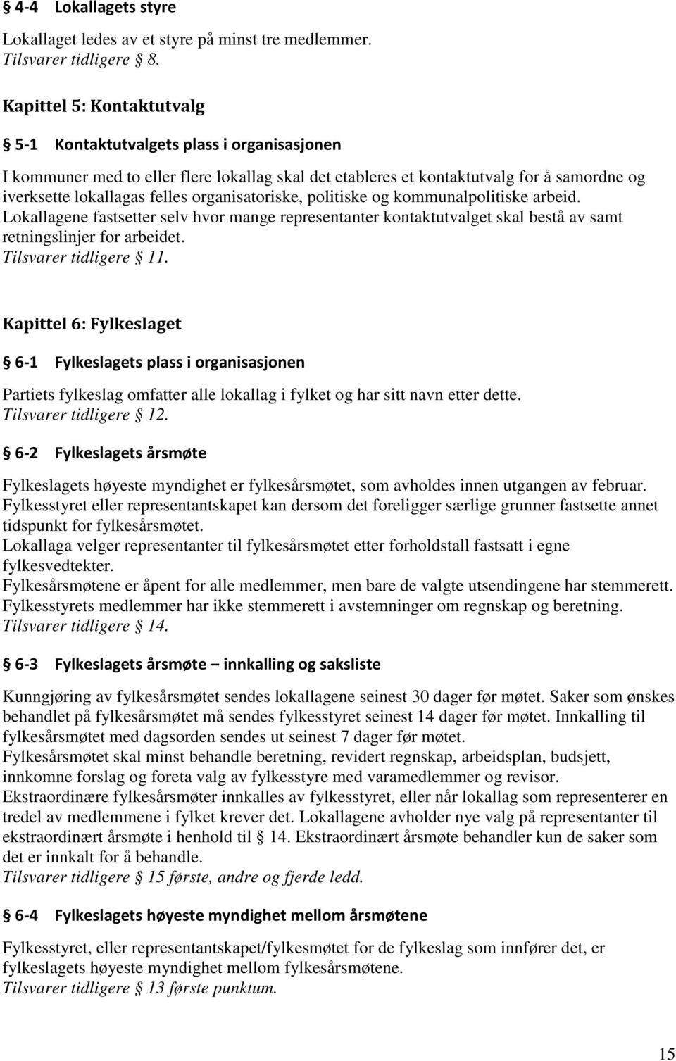 organisatoriske, politiske og kommunalpolitiske arbeid. Lokallagene fastsetter selv hvor mange representanter kontaktutvalget skal bestå av samt retningslinjer for arbeidet. Tilsvarer tidligere 11.