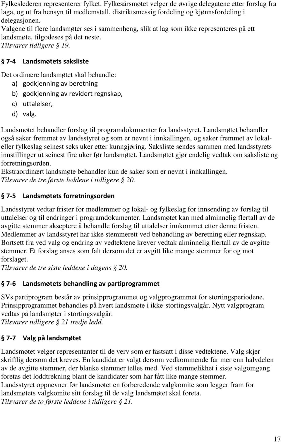 7-4 Landsmøtets saksliste Det ordinære landsmøtet skal behandle: a) godkjenning av beretning b) godkjenning av revidert regnskap, c) uttalelser, d) valg.