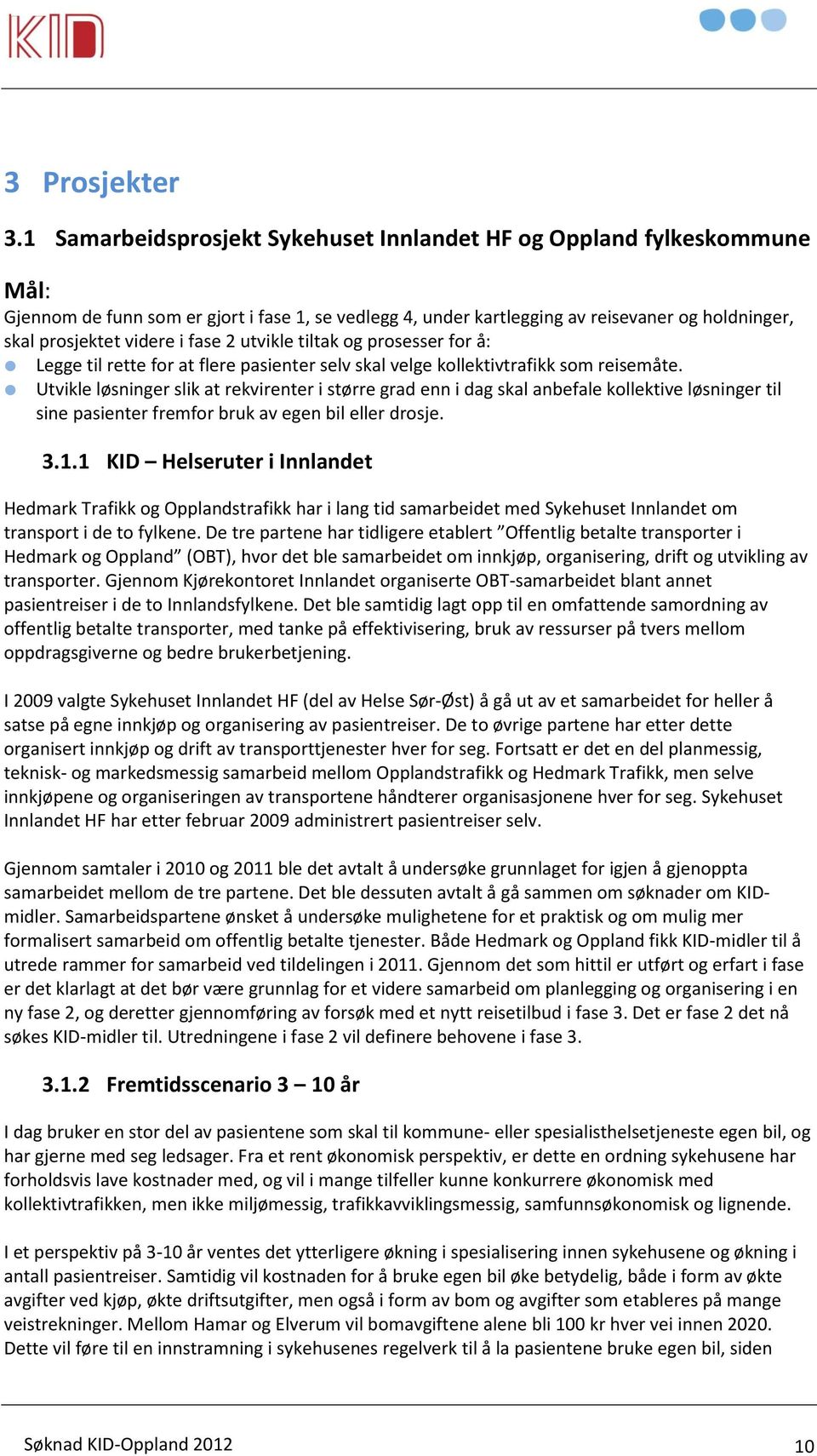 fase 2 utvikle tiltak og prosesser for å: Legge til rette for at flere pasienter selv skal velge kollektivtrafikk som reisemåte.