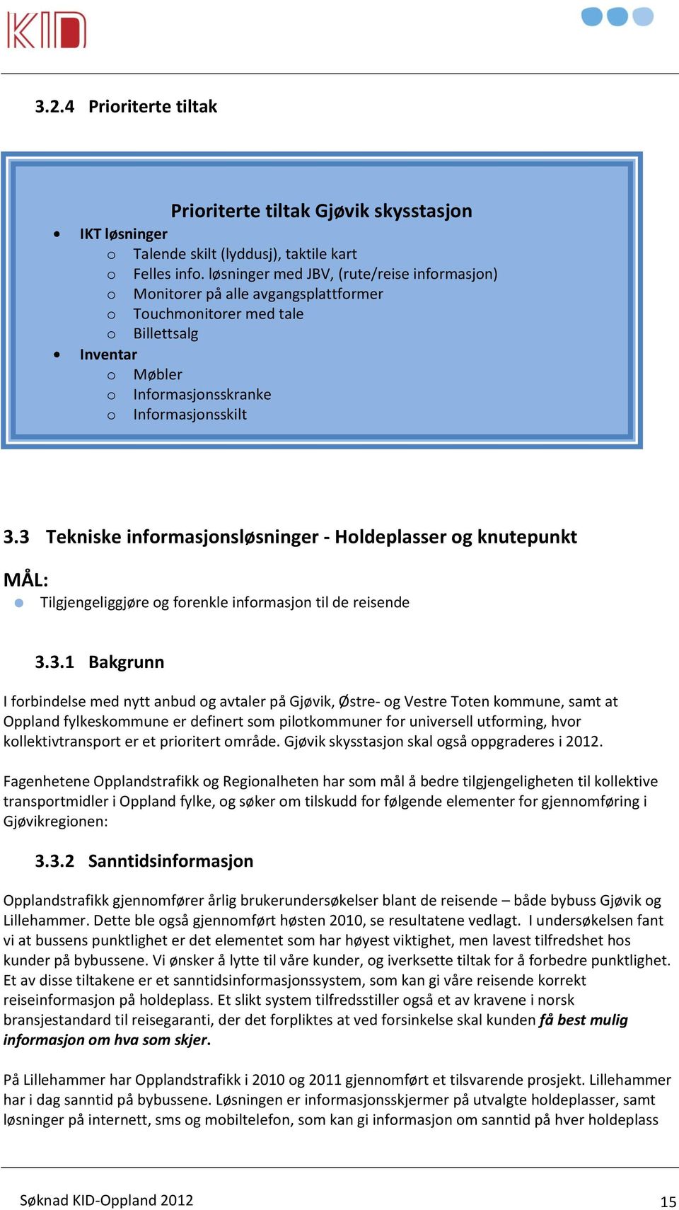 3 Tekniske informasjonsløsninger - Holdeplasser og knutepunkt MÅL: Tilgjengeliggjøre og forenkle informasjon til de reisende 3.3.1 Bakgrunn I forbindelse med nytt anbud og avtaler på Gjøvik, Østre-