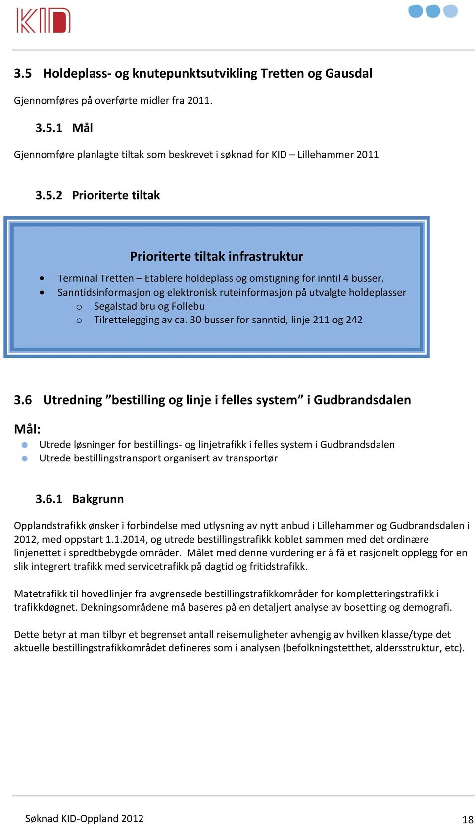 6 Utredning bestilling og linje i felles system i Gudbrandsdalen Mål: Utrede løsninger for bestillings- og linjetrafikk i felles system i Gudbrandsdalen Utrede bestillingstransport organisert av