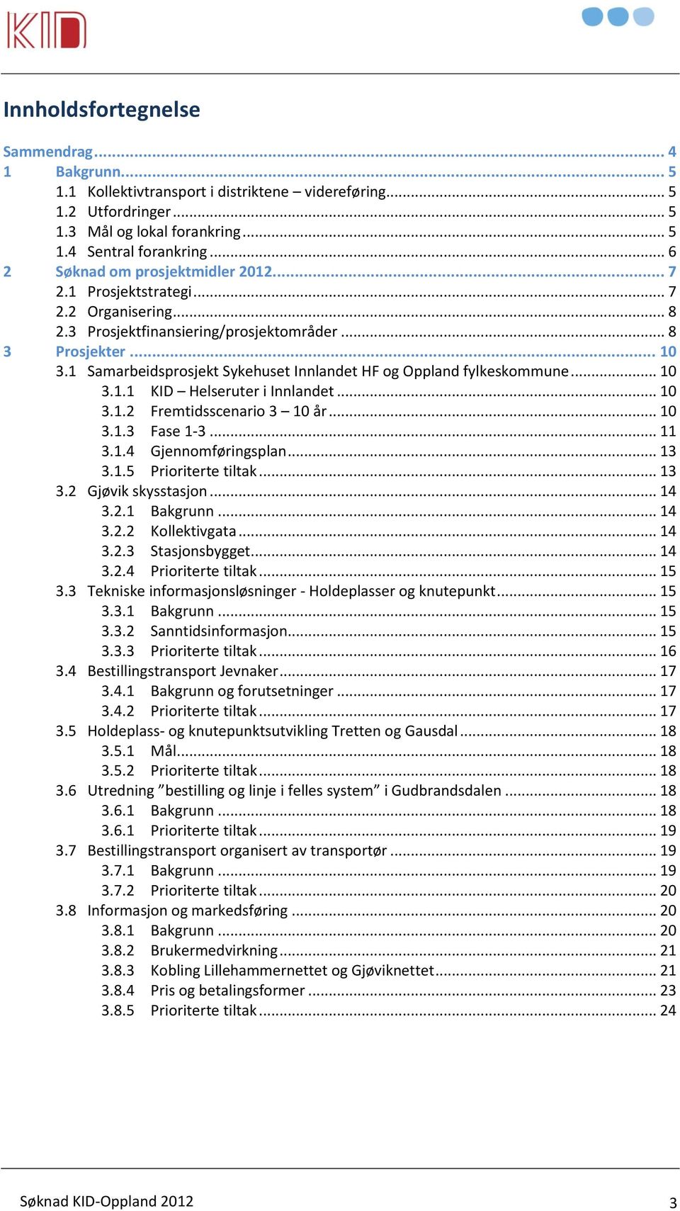 1 Samarbeidsprosjekt Sykehuset Innlandet HF og Oppland fylkeskommune... 10 3.1.1 KID Helseruter i Innlandet... 10 3.1.2 Fremtidsscenario 3 10 år... 10 3.1.3 Fase 1-3... 11 3.1.4 Gjennomføringsplan.