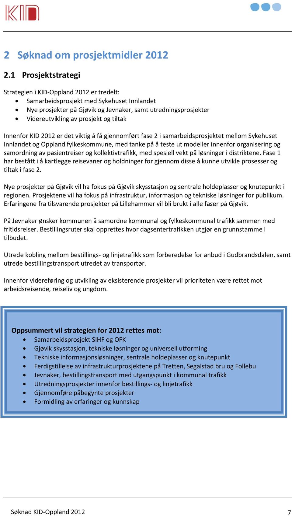 tiltak Innenfor KID 2012 er det viktig å få gjennomført fase 2 i samarbeidsprosjektet mellom Sykehuset Innlandet og Oppland fylkeskommune, med tanke på å teste ut modeller innenfor organisering og