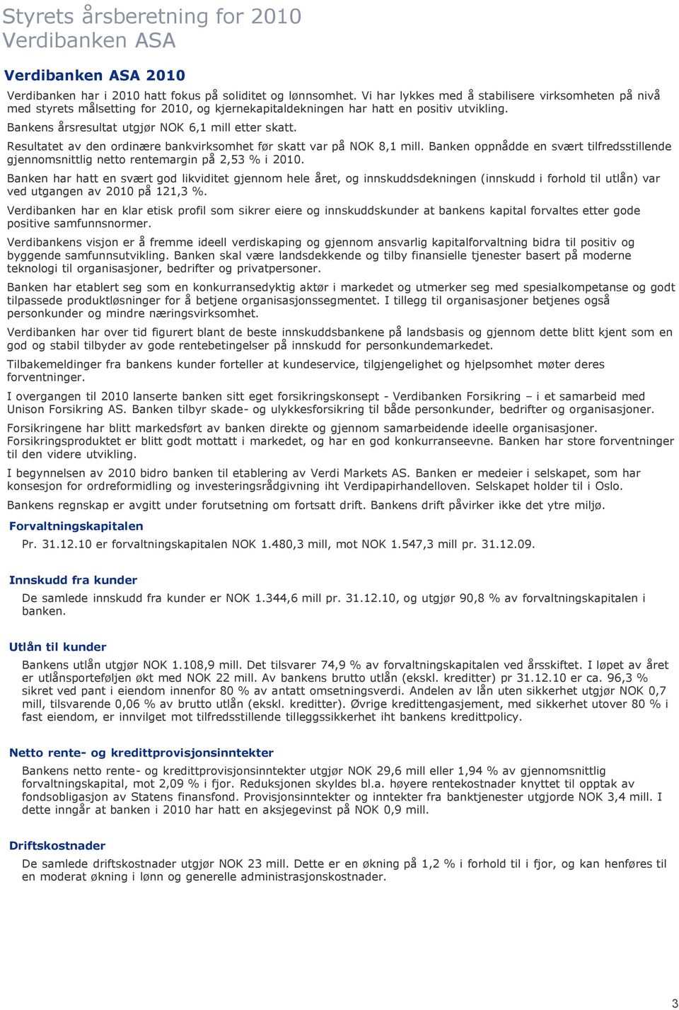 Resultatet av den ordinære bankvirksomhet før skatt var på NOK 8,1 mill. Banken oppnådde en svært tilfredsstillende gjennomsnittlig netto rentemargin på 2,53 % i 2010.