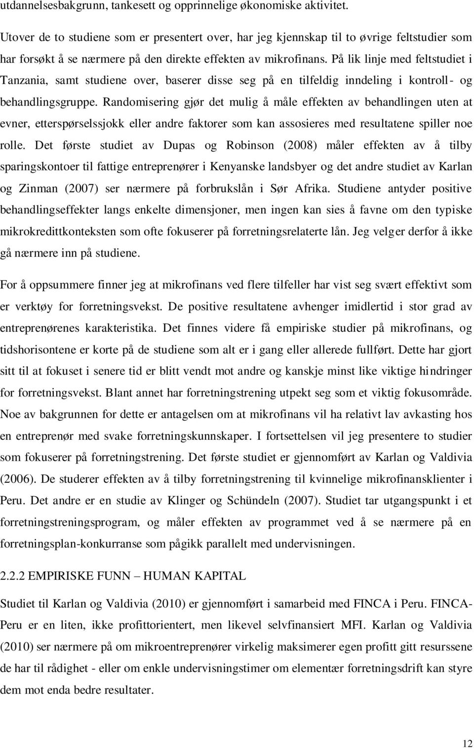 På lik linje med feltstudiet i Tanzania, samt studiene over, baserer disse seg på en tilfeldig inndeling i kontroll- og behandlingsgruppe.