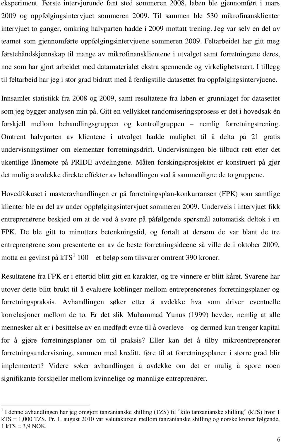 Feltarbeidet har gitt meg førstehåndskjennskap til mange av mikrofinansklientene i utvalget samt forretningene deres, noe som har gjort arbeidet med datamaterialet ekstra spennende og