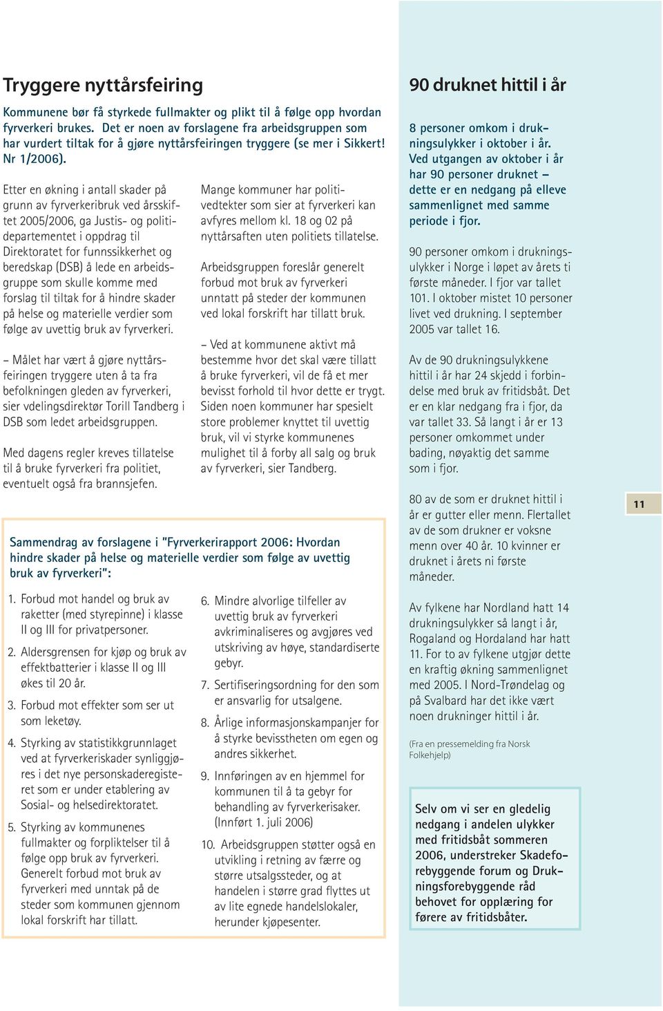 Etter en økning i antall skader på grunn av fyrverkeribruk ved årsskiftet 2005/2006, ga Justis- og politidepartementet i oppdrag til Direktoratet for funnssikkerhet og be red skap (DSB) å lede en