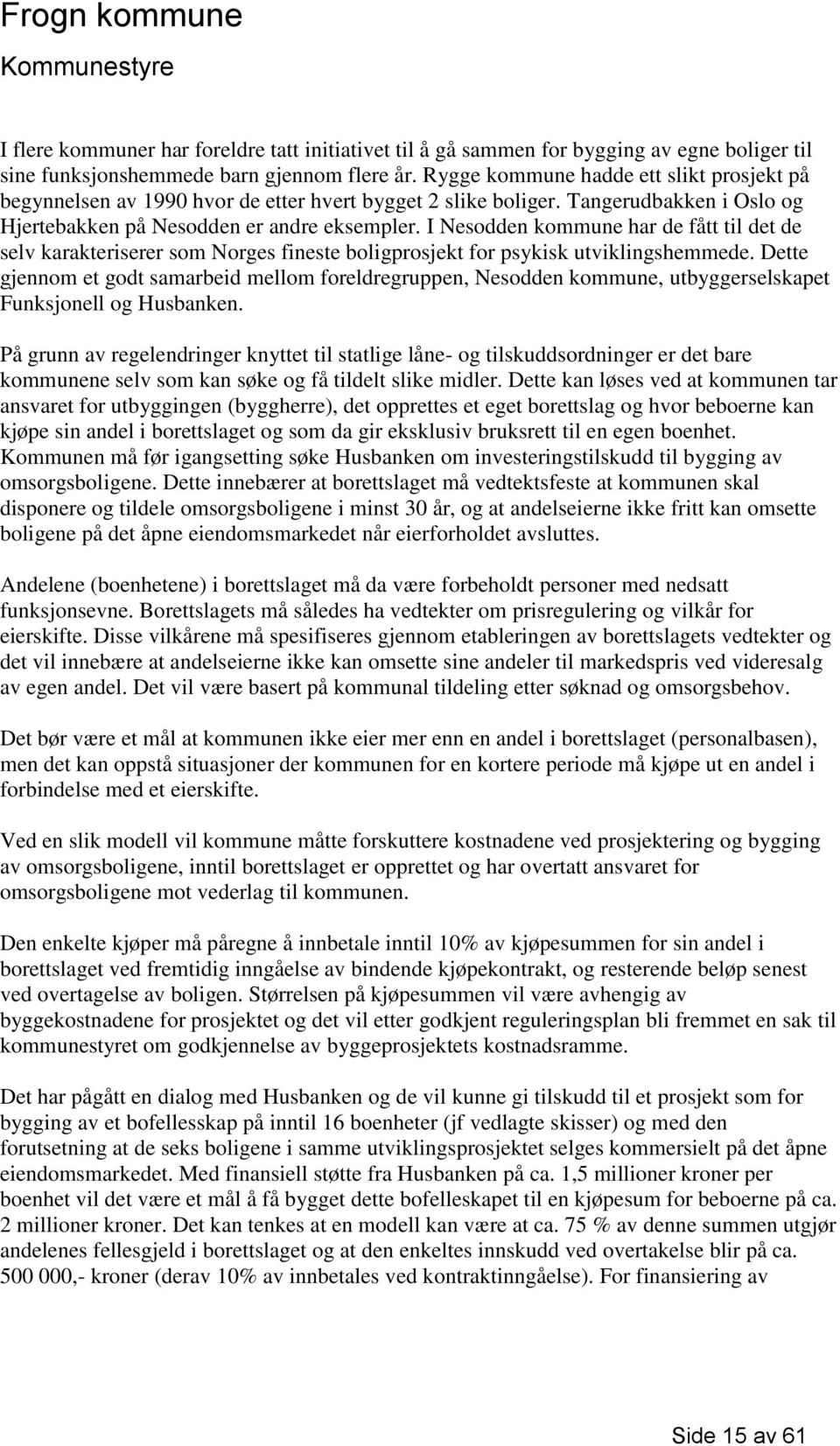 I Nesodden kommune har de fått til det de selv karakteriserer som Norges fineste boligprosjekt for psykisk utviklingshemmede.