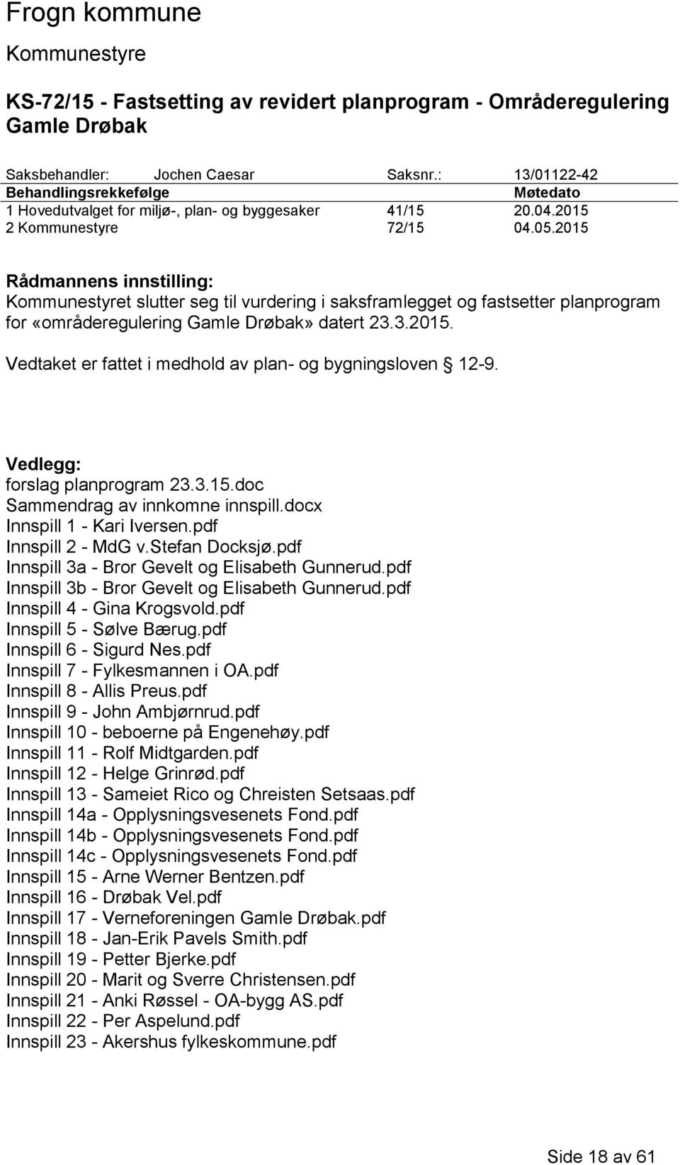 2015 Rådmannens innstilling: t slutter seg til vurdering i saksframlegget og fastsetter planprogram for «områderegulering Gamle Drøbak» datert 23.3.2015. Vedtaket er fattet i medhold av plan- og bygningsloven 12-9.