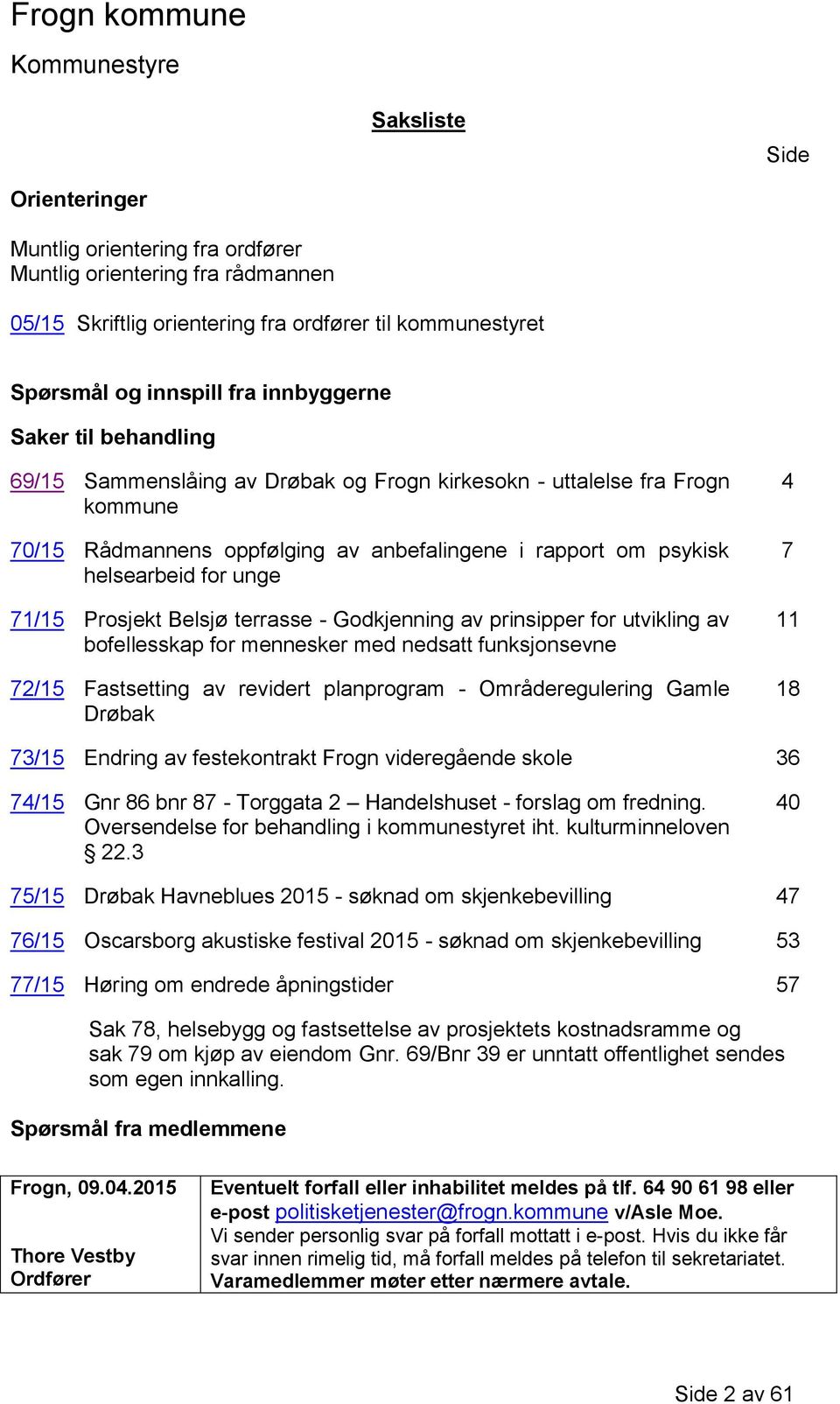 Belsjø terrasse - Godkjenning av prinsipper for utvikling av bofellesskap for mennesker med nedsatt funksjonsevne 72/15 Fastsetting av revidert planprogram - Områderegulering Gamle Drøbak 4 7 11 18