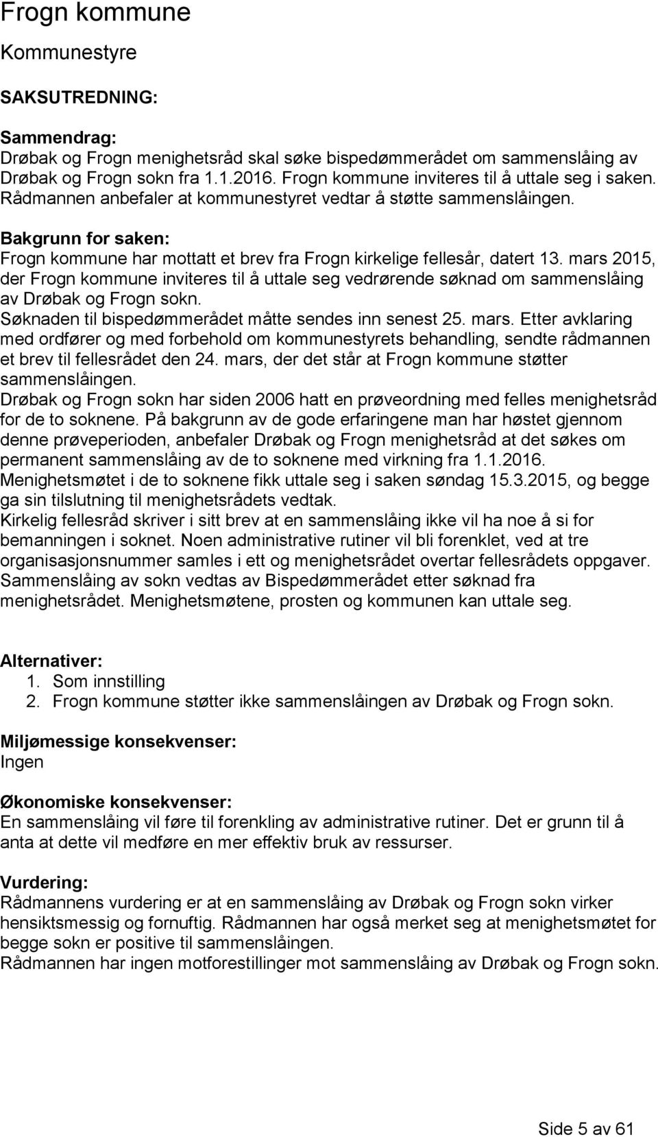 mars 2015, der Frogn kommune inviteres til å uttale seg vedrørende søknad om sammenslåing av Drøbak og Frogn sokn. Søknaden til bispedømmerådet måtte sendes inn senest 25. mars.