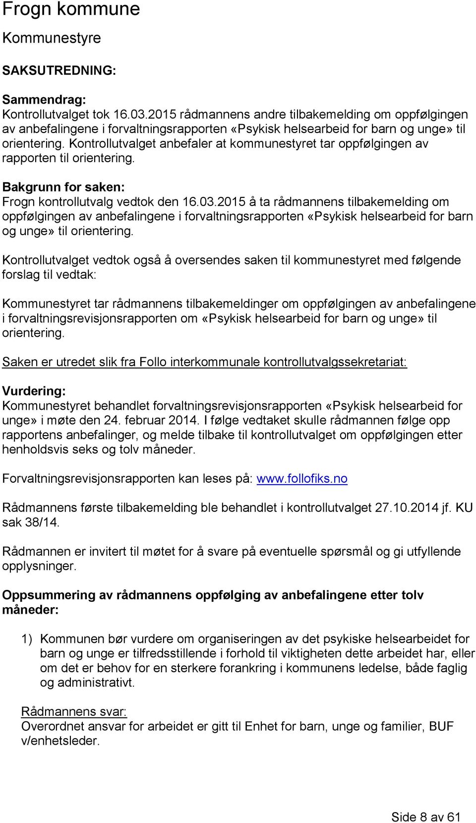 Kontrollutvalget anbefaler at kommunestyret tar oppfølgingen av rapporten til orientering. Bakgrunn for saken: Frogn kontrollutvalg vedtok den 16.03.