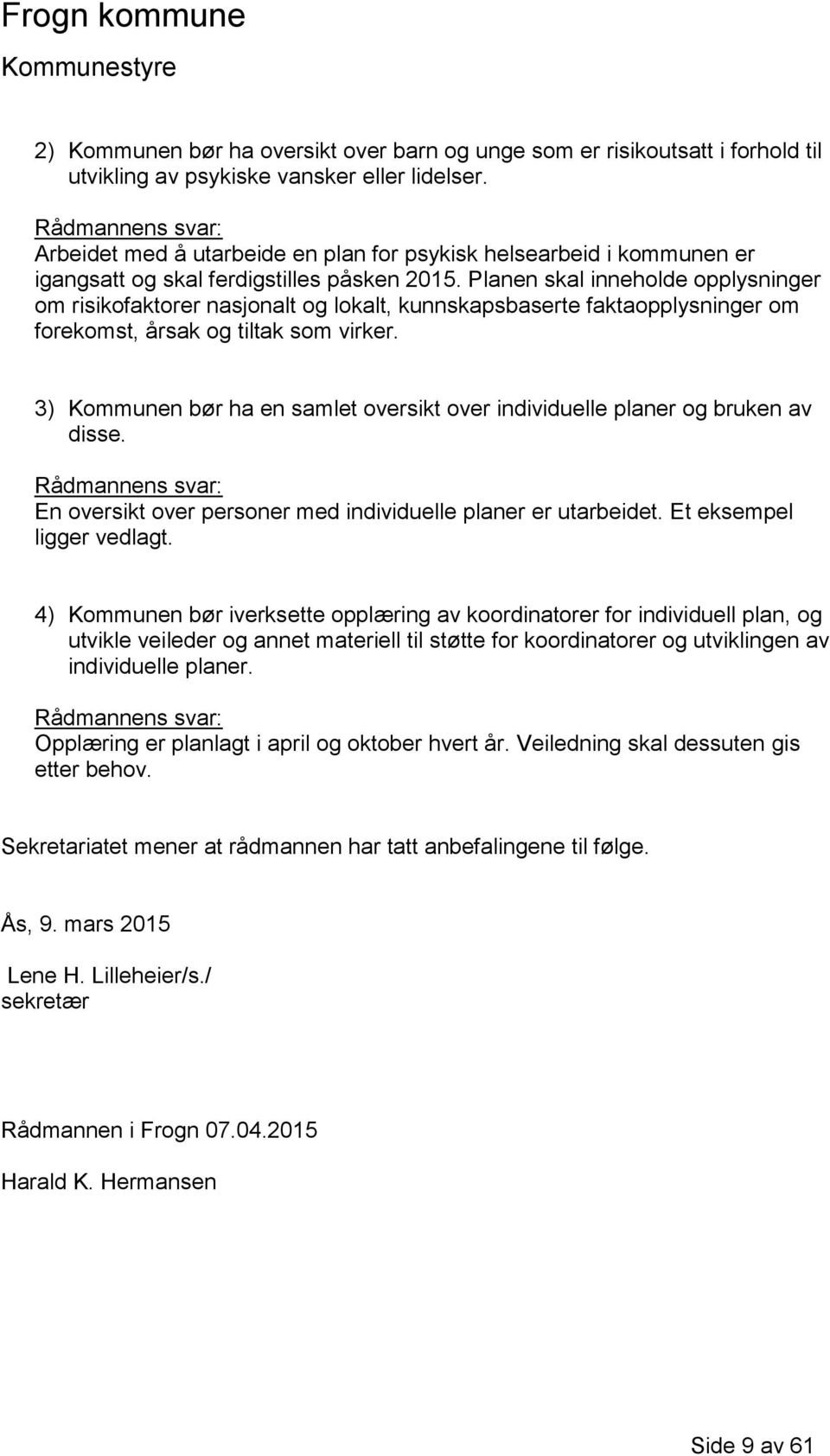 Planen skal inneholde opplysninger om risikofaktorer nasjonalt og lokalt, kunnskapsbaserte faktaopplysninger om forekomst, årsak og tiltak som virker.