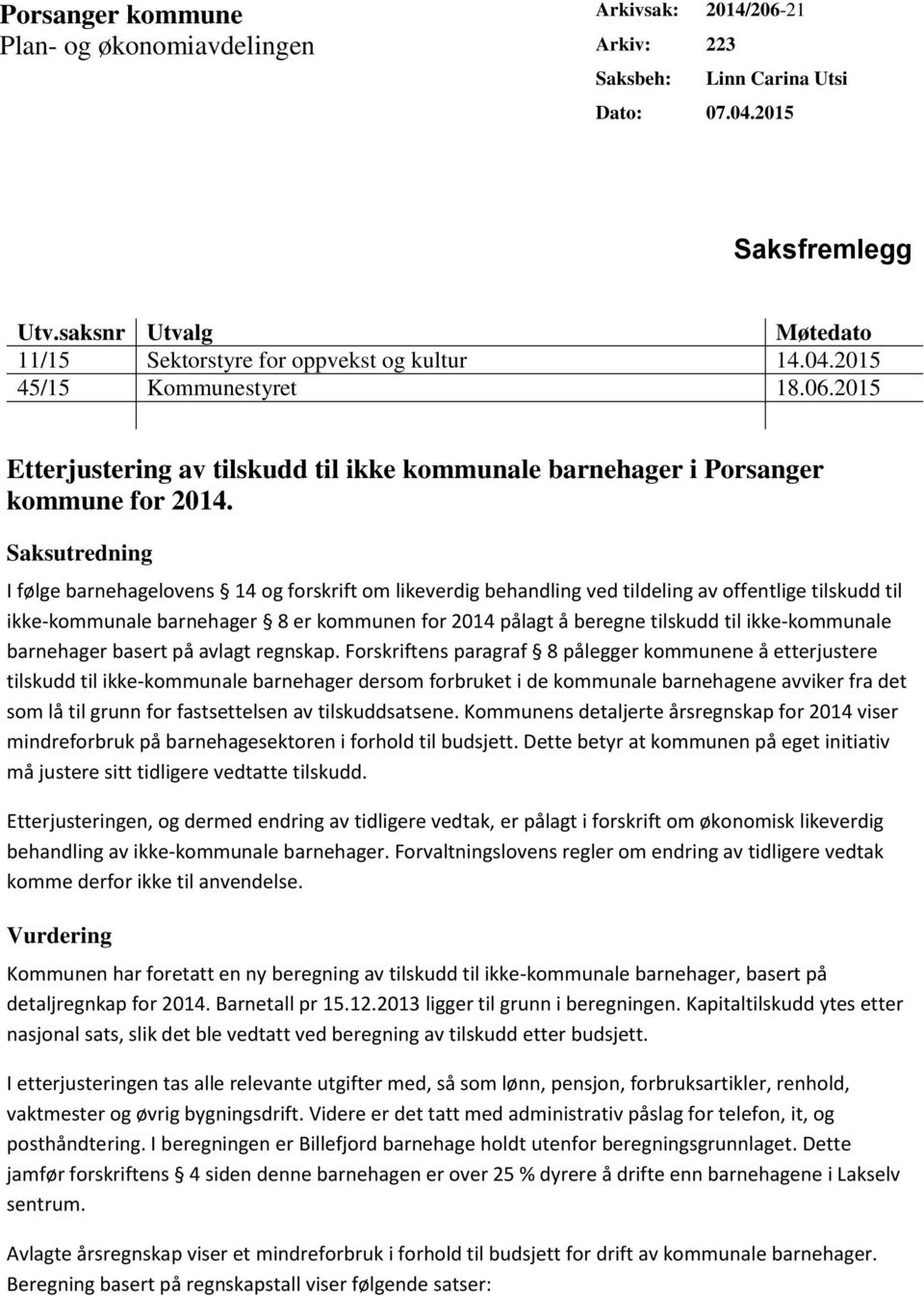 Saksutredning I følge barnehagelovens 14 og forskrift om likeverdig behandling ved tildeling av offentlige tilskudd til ikke-kommunale barnehager 8 er kommunen for 2014 pålagt å beregne tilskudd til