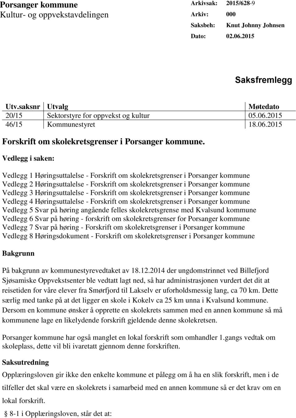 Vedlegg i saken: Vedlegg 1 Høringsuttalelse - Forskrift om skolekretsgrenser i Porsanger kommune Vedlegg 2 Høringsuttalelse - Forskrift om skolekretsgrenser i Porsanger kommune Vedlegg 3