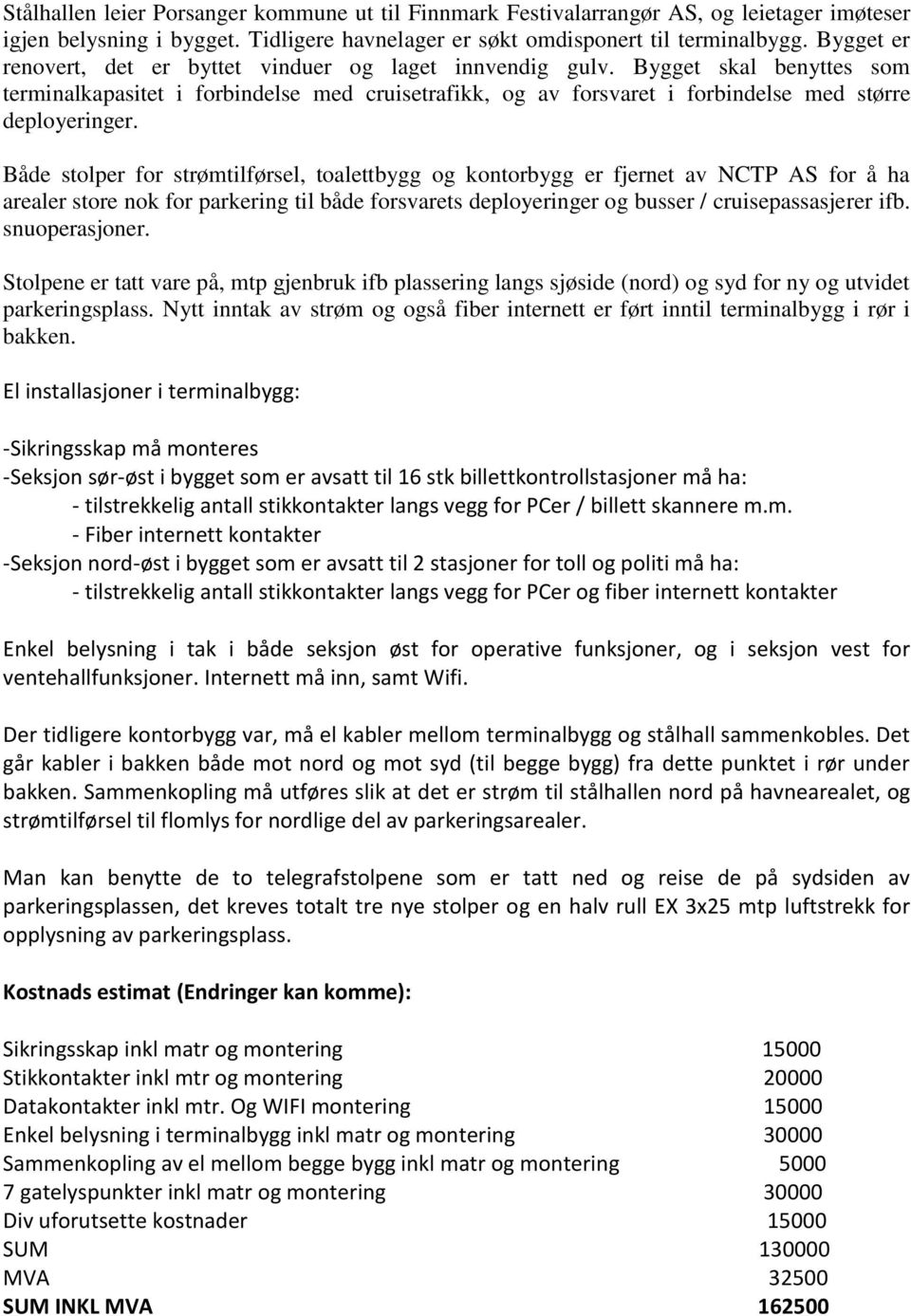 Både stolper for strømtilførsel, toalettbygg og kontorbygg er fjernet av NCTP AS for å ha arealer store nok for parkering til både forsvarets deployeringer og busser / cruisepassasjerer ifb.