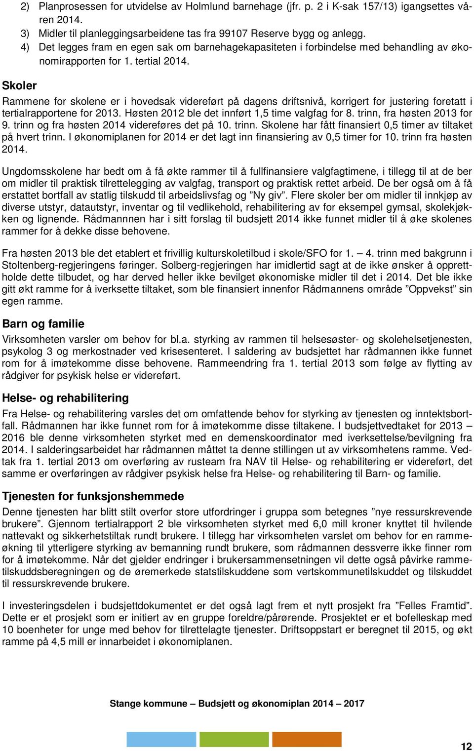 Skoler Rammene for skolene er i hovedsak videreført på dagens driftsnivå, korrigert for justering foretatt i tertialrapportene for 2013. Høsten 2012 ble det innført 1,5 time valgfag for 8.