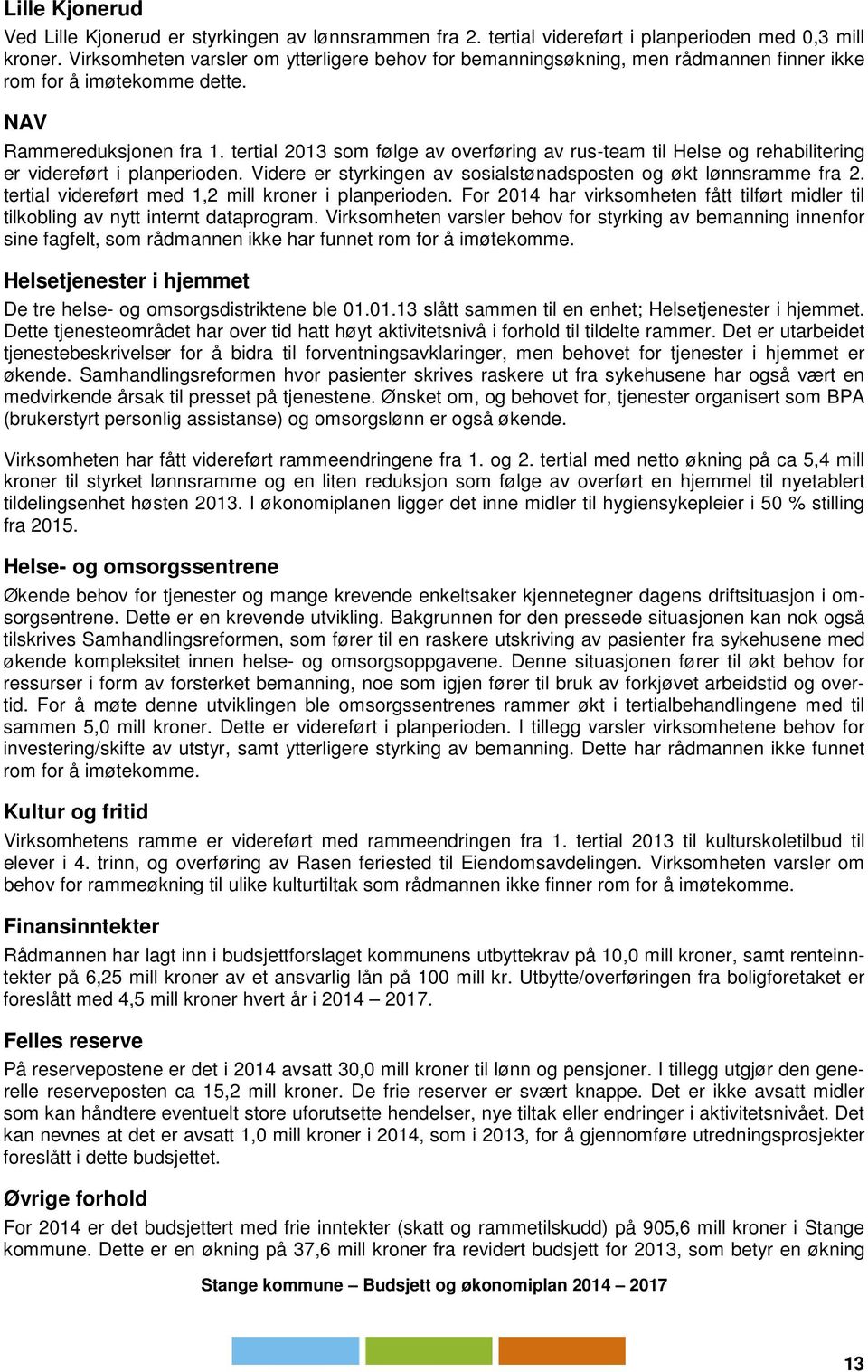 tertial 2013 som følge av overføring av rus-team til Helse og rehabilitering er videreført i planperioden. Videre er styrkingen av sosialstønadsposten og økt lønnsramme fra 2.