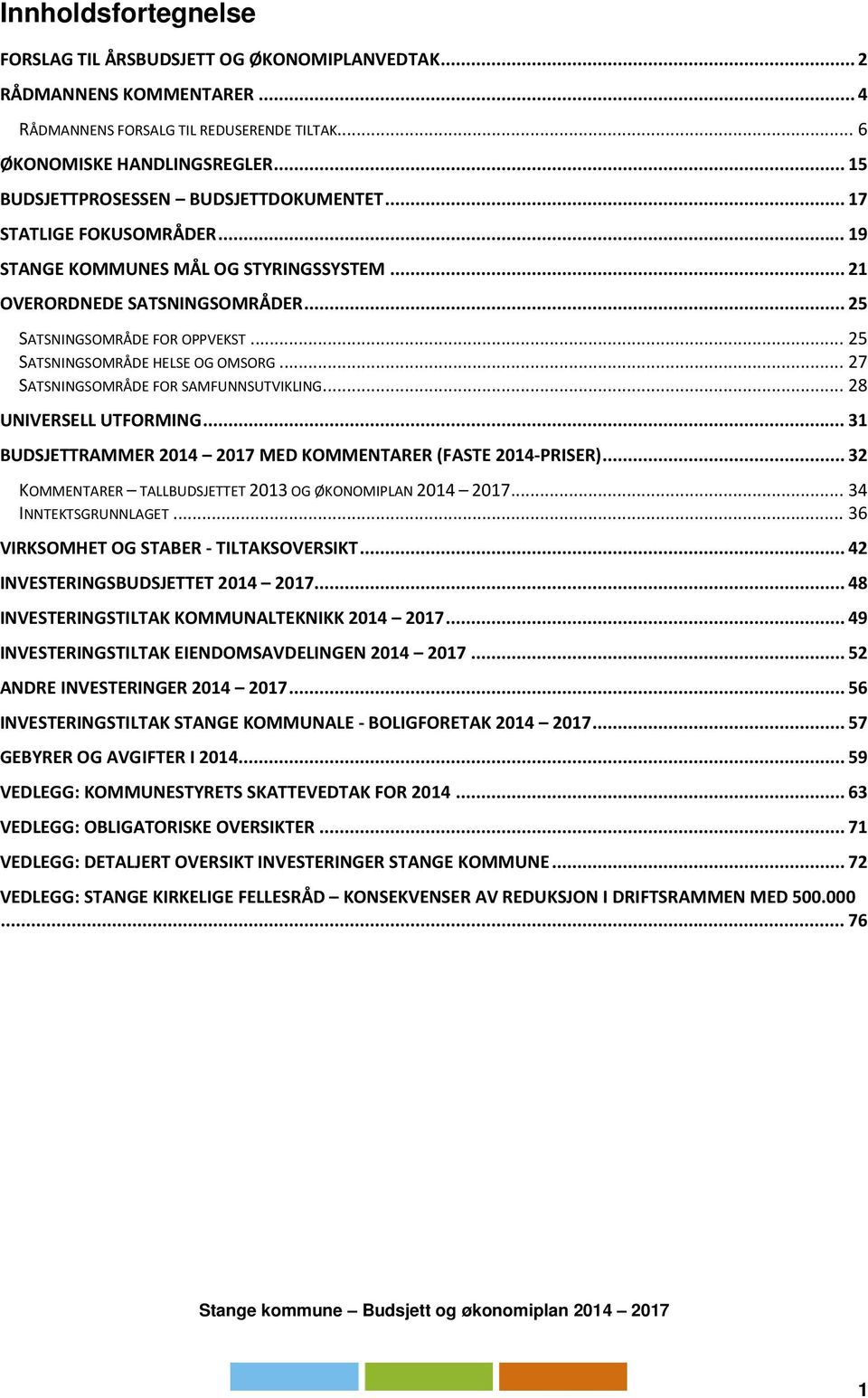 .. 25 SATSNINGSOMRÅDE HELSE OG OMSORG... 27 SATSNINGSOMRÅDE FOR SAMFUNNSUTVIKLING... 28 UNIVERSELL UTFORMING... 31 BUDSJETTRAMMER 2014 2017 MED KOMMENTARER (FASTE 2014-PRISER).