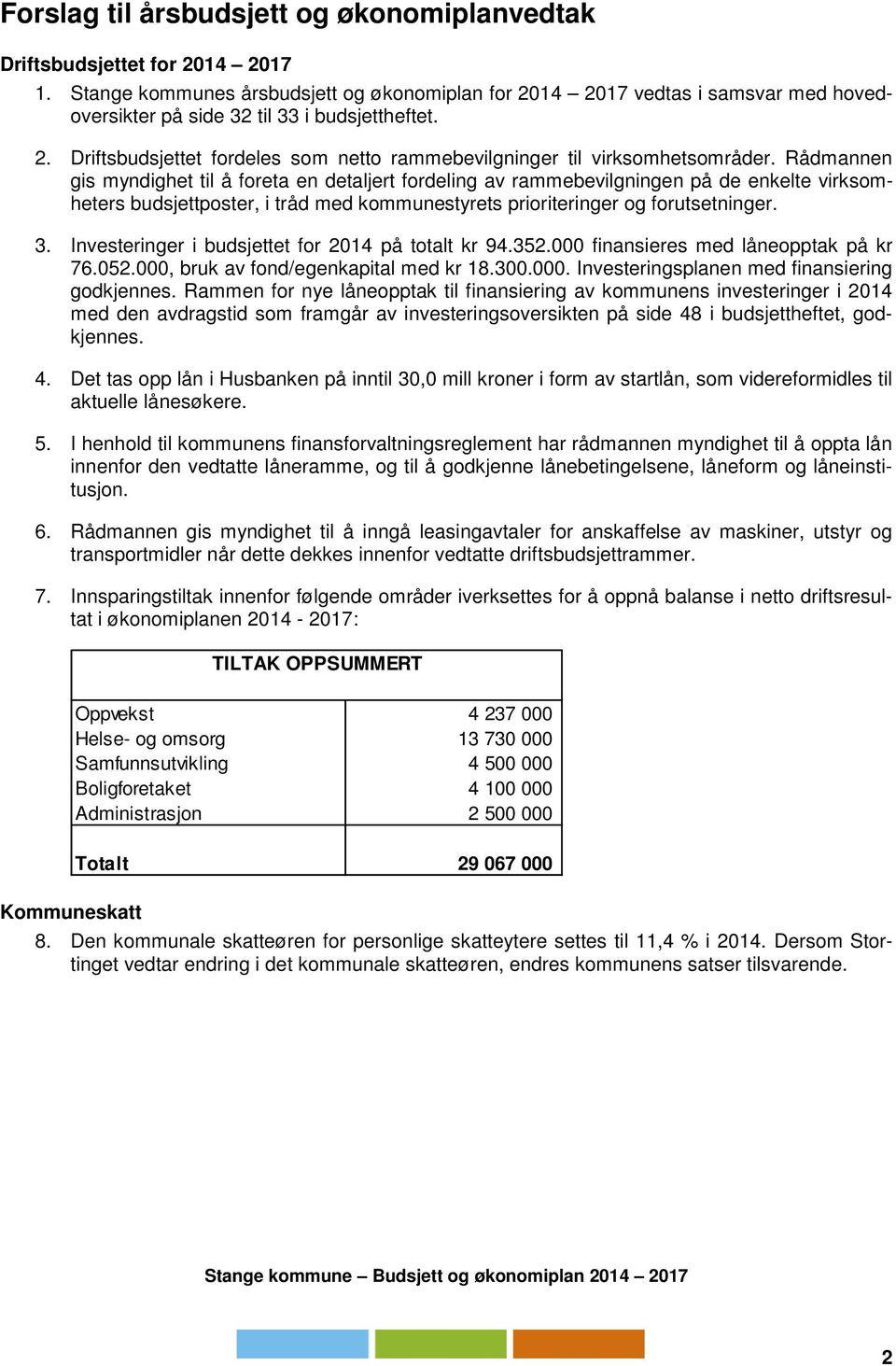 Rådmannen gis myndighet til å foreta en detaljert fordeling av rammebevilgningen på de enkelte virksomheters budsjettposter, i tråd med kommunestyrets prioriteringer og forutsetninger. 3.