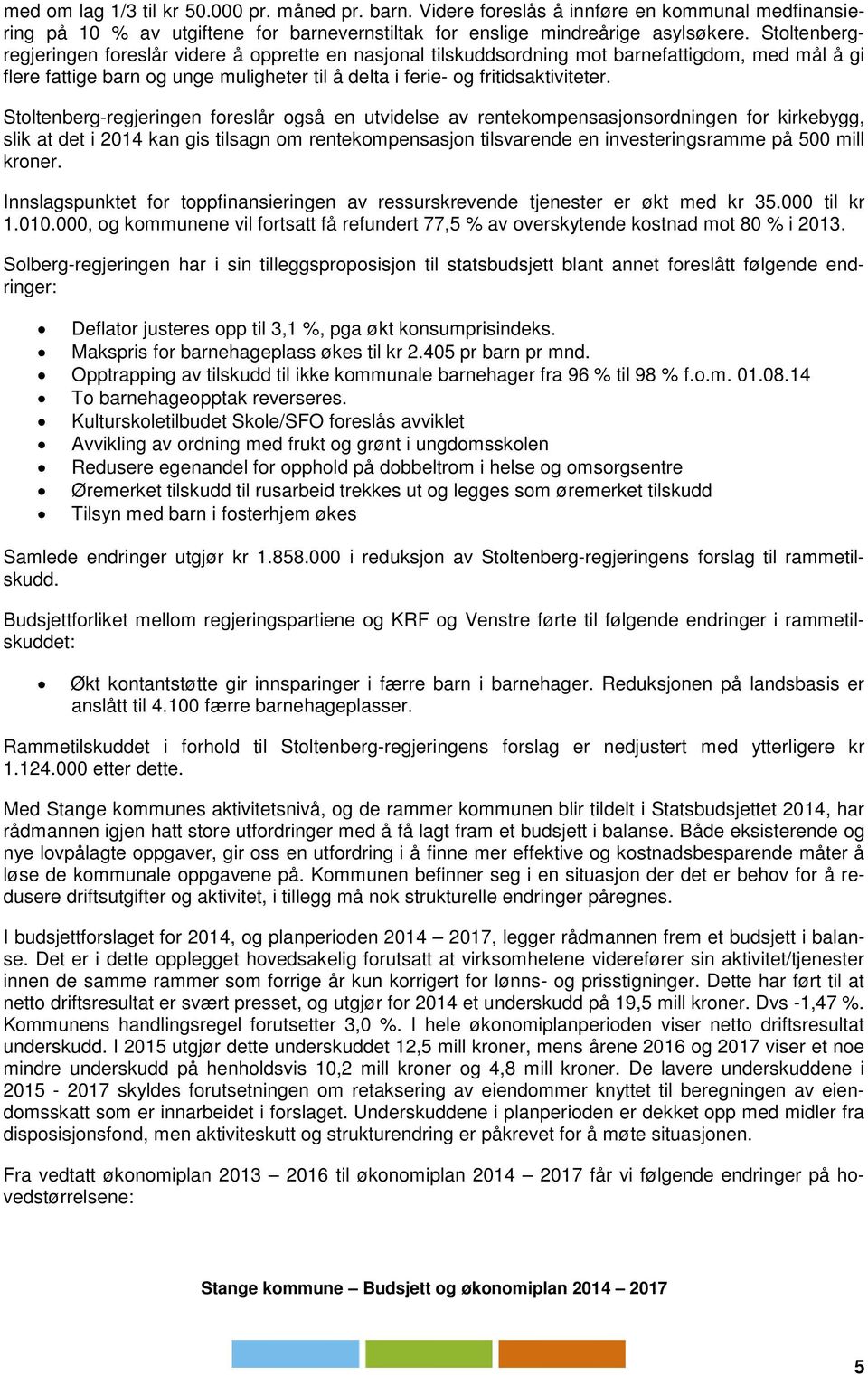 Stoltenberg-regjeringen foreslår også en utvidelse av rentekompensasjonsordningen for kirkebygg, slik at det i 2014 kan gis tilsagn om rentekompensasjon tilsvarende en investeringsramme på 500 mill