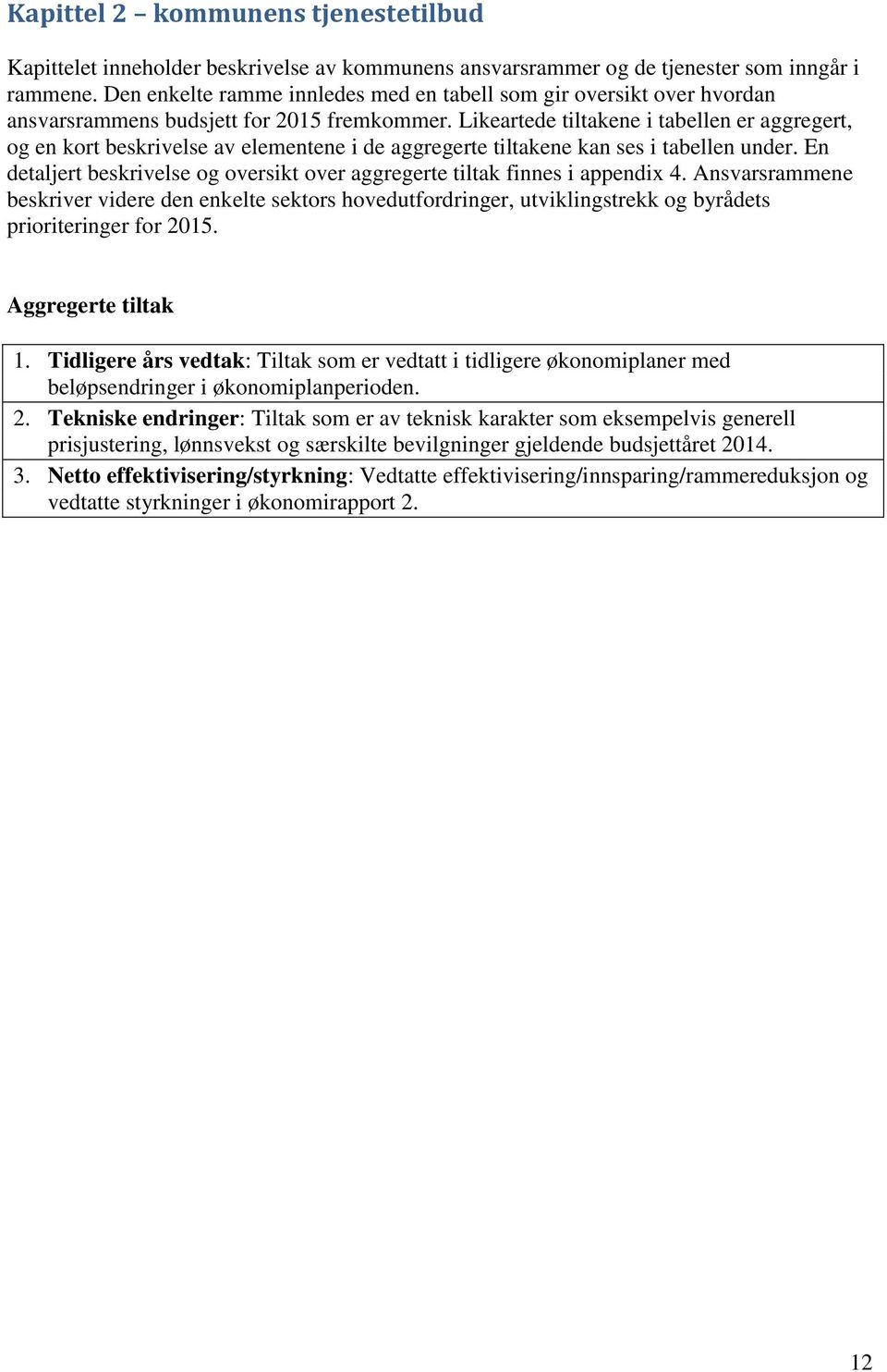 Likeartede tiltakene i tabellen er aggregert, og en kort beskrivelse av elementene i de aggregerte tiltakene kan ses i tabellen under.