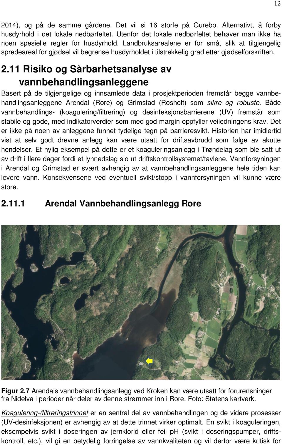 Landbruksarealene er for små, slik at tilgjengelig spredeareal for gjødsel vil begrense husdyrholdet i tilstrekkelig grad etter gjødselforskriften. 2.