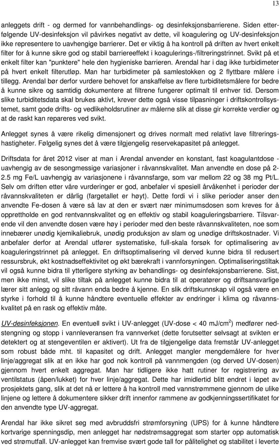 Det er viktig å ha kontroll på driften av hvert enkelt filter for å kunne sikre god og stabil barriereeffekt i koagulerings-/filtreringstrinnet.