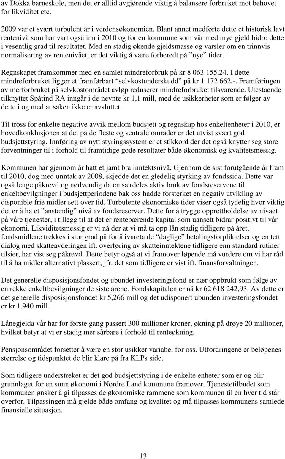 Med en stadig økende gjeldsmasse og varsler om en trinnvis normalisering av rentenivået, er det viktig å være forberedt på nye tider.