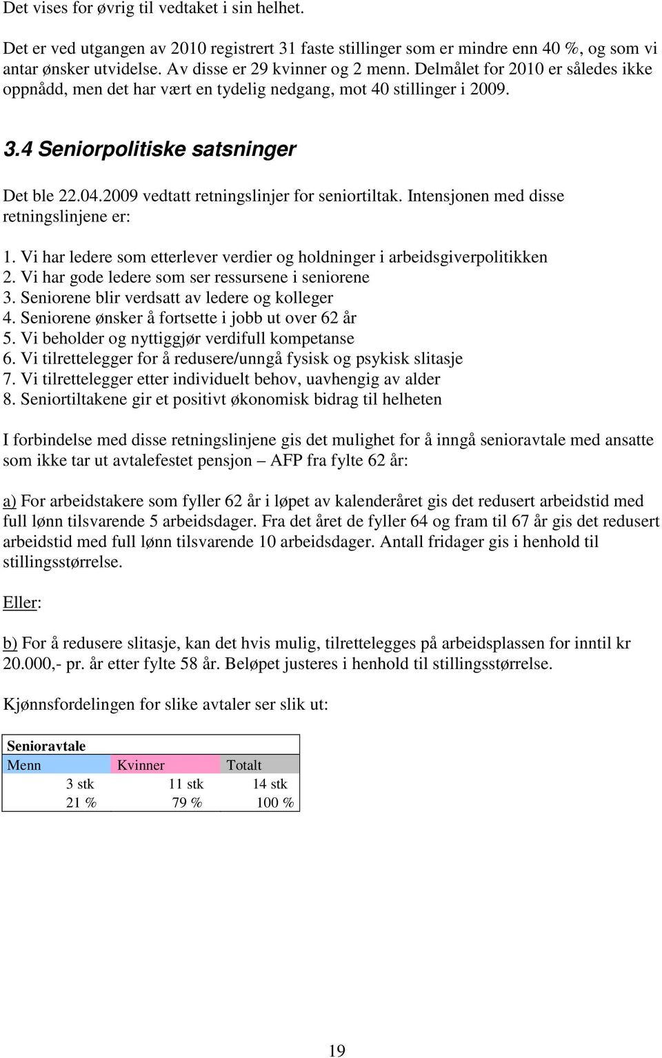 Intensjonen med disse retningslinjene er: 1. Vi har ledere som etterlever verdier og holdninger i arbeidsgiverpolitikken 2. Vi har gode ledere som ser ressursene i seniorene 3.