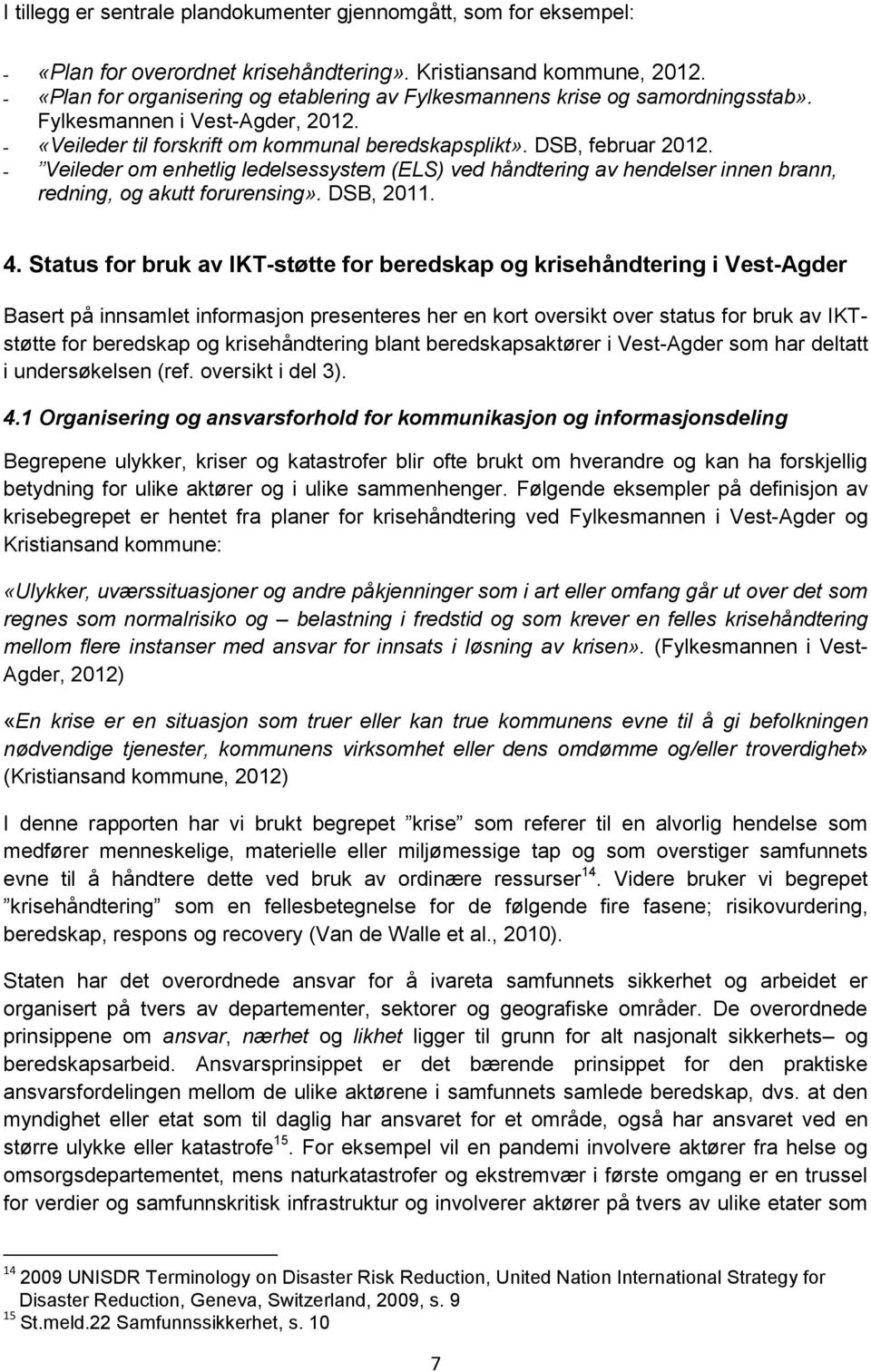 - Veileder om enhetlig ledelsessystem (ELS) ved håndtering av hendelser innen brann, redning, og akutt forurensing». DSB, 2011. 4.