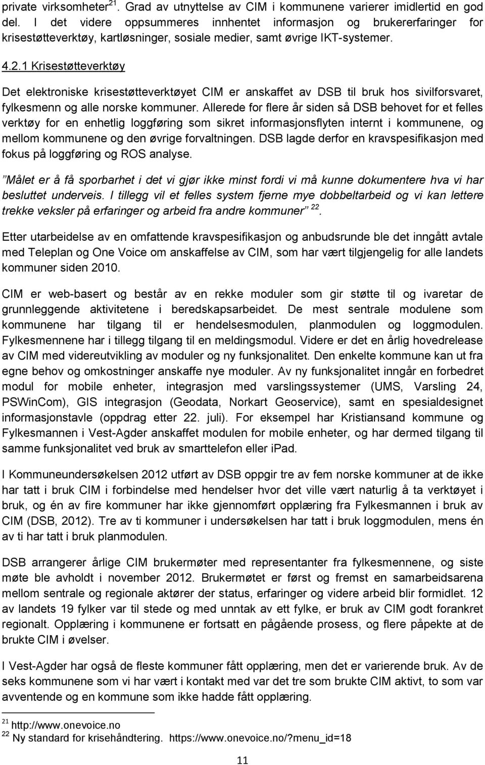 1 Krisestøtteverktøy Det elektroniske krisestøtteverktøyet CIM er anskaffet av DSB til bruk hos sivilforsvaret, fylkesmenn og alle norske kommuner.