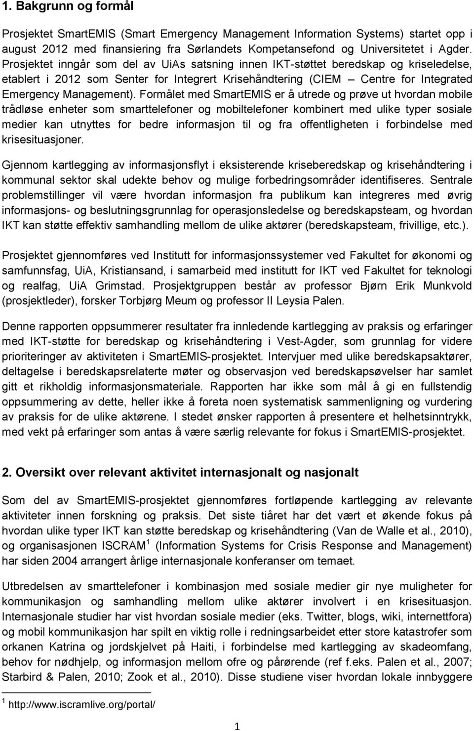 Formålet med SmartEMIS er å utrede og prøve ut hvordan mobile trådløse enheter som smarttelefoner og mobiltelefoner kombinert med ulike typer sosiale medier kan utnyttes for bedre informasjon til og