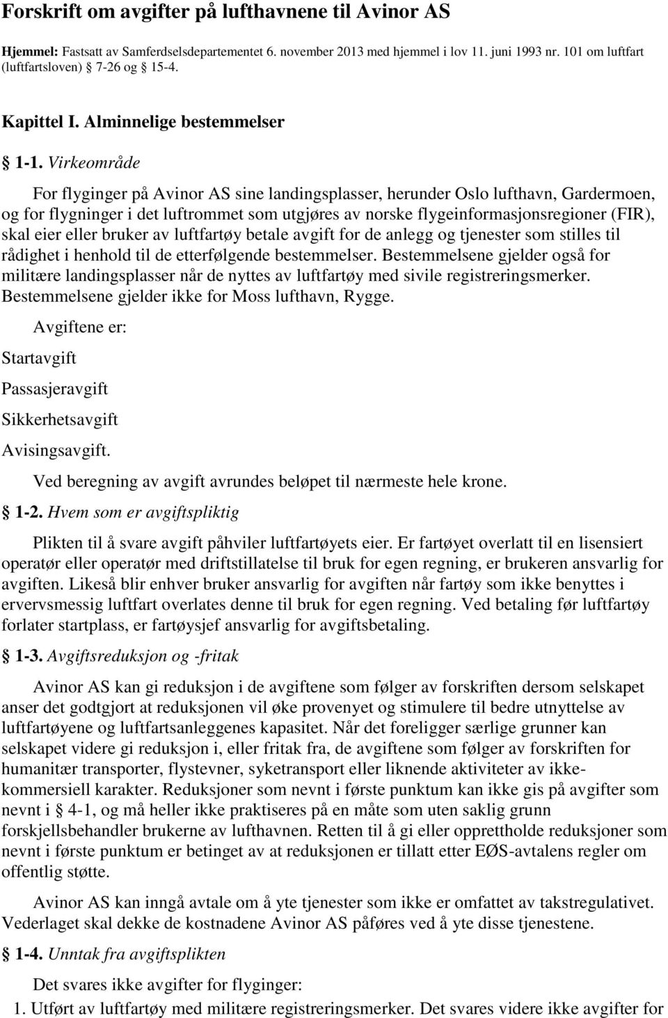 Virkeområde For flyginger på Avinor AS sine landingsplasser, herunder Oslo lufthavn, Gardermoen, og for flygninger i det luftrommet som utgjøres av norske flygeinformasjonsregioner (FIR), skal eier