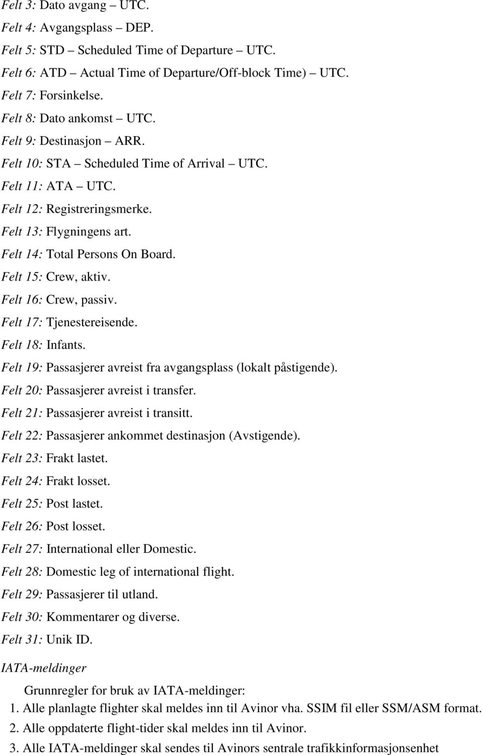 Felt 16: Crew, passiv. Felt 17: Tjenestereisende. Felt 18: Infants. Felt 19: Passasjerer avreist fra avgangsplass (lokalt påstigende). Felt 20: Passasjerer avreist i transfer.