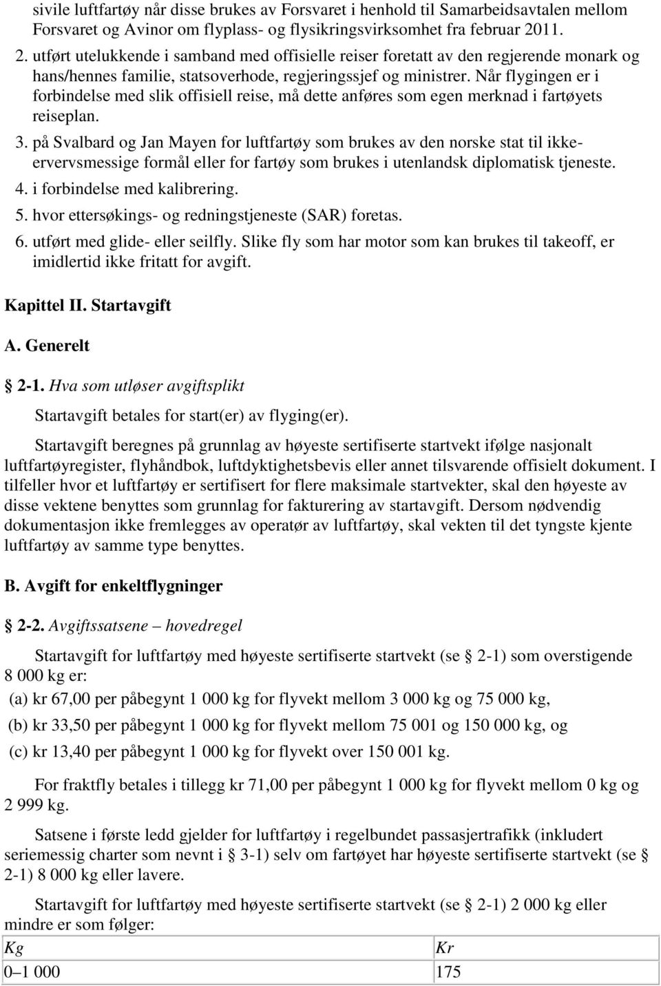 Når flygingen er i forbindelse med slik offisiell reise, må dette anføres som egen merknad i fartøyets reiseplan. 3.