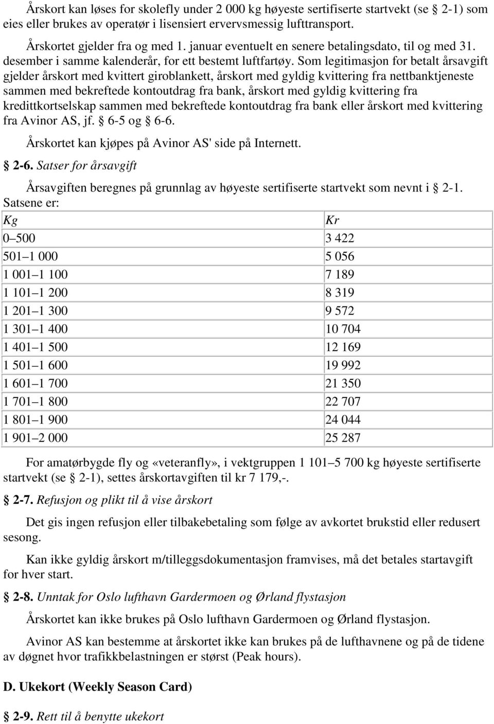 Som legitimasjon for betalt årsavgift gjelder årskort med kvittert giroblankett, årskort med gyldig kvittering fra nettbanktjeneste sammen med bekreftede kontoutdrag fra bank, årskort med gyldig