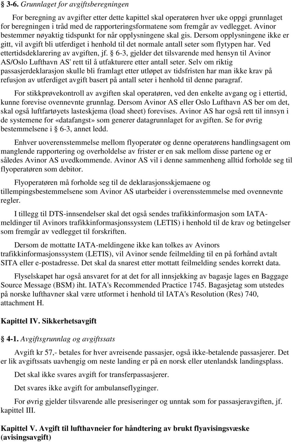 Ved ettertidsdeklarering av avgiften, jf. 6-3, gjelder det tilsvarende med hensyn til Avinor AS/Oslo Lufthavn AS' rett til å utfakturere etter antall seter.