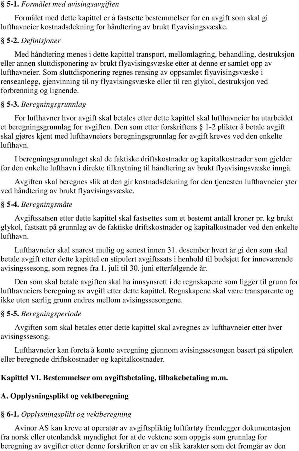 lufthavneier. Som sluttdisponering regnes rensing av oppsamlet flyavisingsvæske i renseanlegg, gjenvinning til ny flyavisingsvæske eller til ren glykol, destruksjon ved forbrenning og lignende. 5-3.