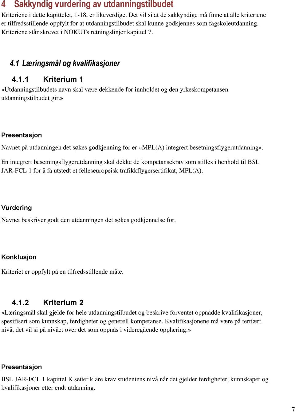 Kriteriene står skrevet i NOKUTs retningslinjer kapittel 7. 4.1 Læringsmål og kvalifikasjoner 4.1.1 Kriterium 1 «Utdanningstilbudets navn skal være dekkende for innholdet og den yrkeskompetansen utdanningstilbudet gir.