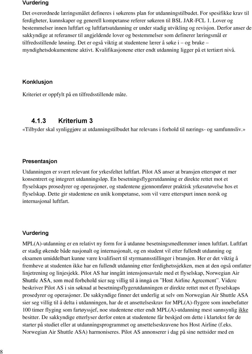 Derfor anser de sakkyndige at referanser til angjeldende lover og bestemmelser som definerer læringsmål er tilfredsstillende løsning.