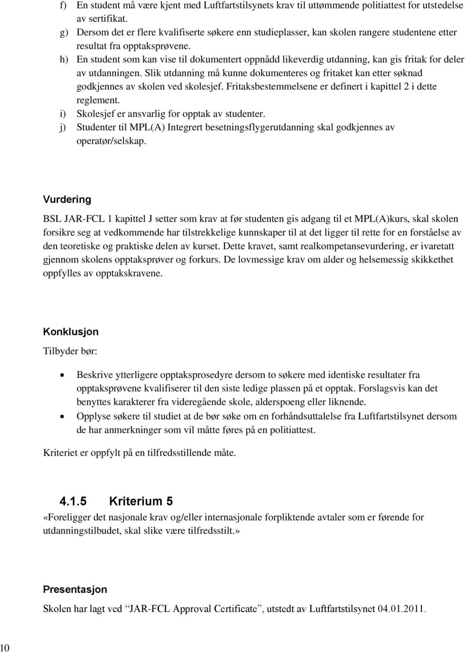 h) En student som kan vise til dokumentert oppnådd likeverdig utdanning, kan gis fritak for deler av utdanningen.