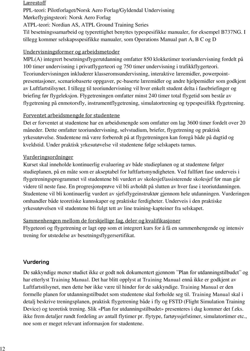 I tillegg kommer selskapsspesifikke manualer, som Operations Manual part A, B C og D Undervisningsformer og arbeidsmetoder MPL(A) integrert besetningsflygerutdanning omfatter 850 klokketimer