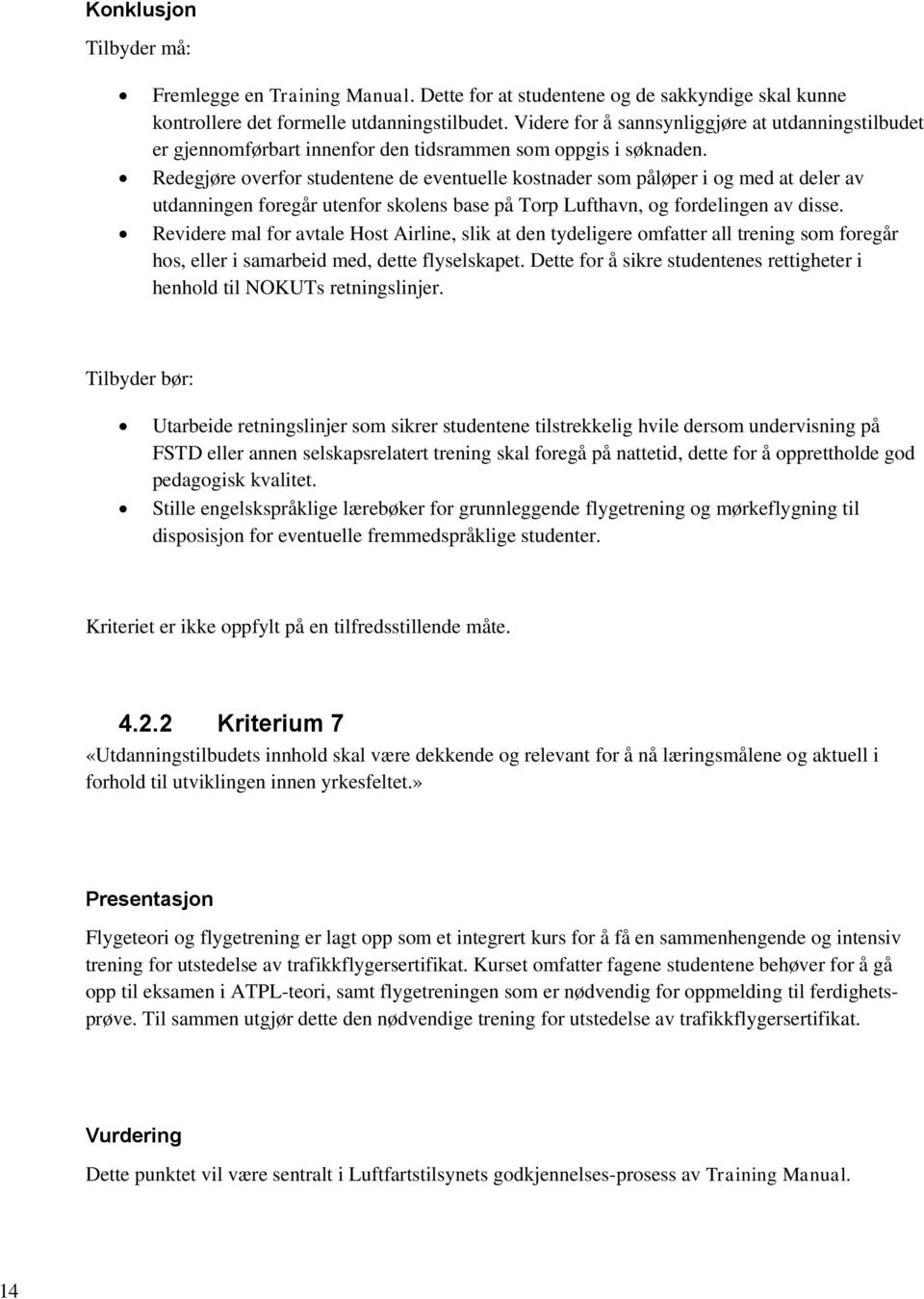 Redegjøre overfor studentene de eventuelle kostnader som påløper i og med at deler av utdanningen foregår utenfor skolens base på Torp Lufthavn, og fordelingen av disse.