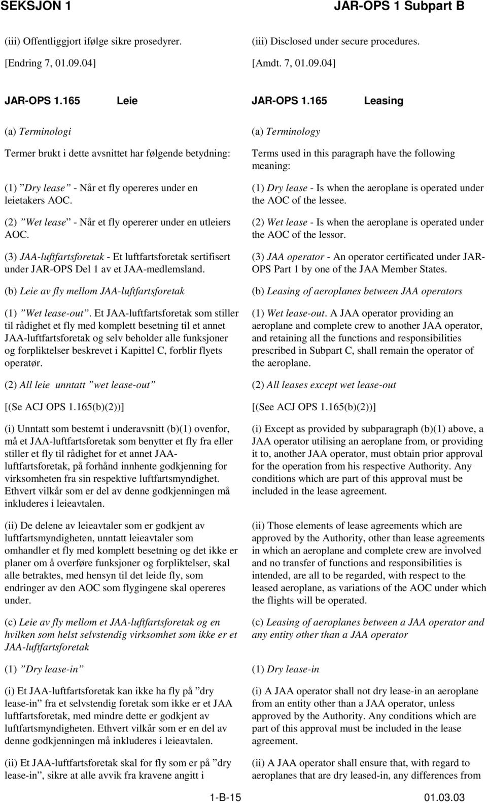 (2) Wet lease - Når et fly opererer under en utleiers AOC. (3) JAA-luftfartsforetak - Et luftfartsforetak sertifisert under JAR-OPS Del 1 av et JAA-medlemsland.