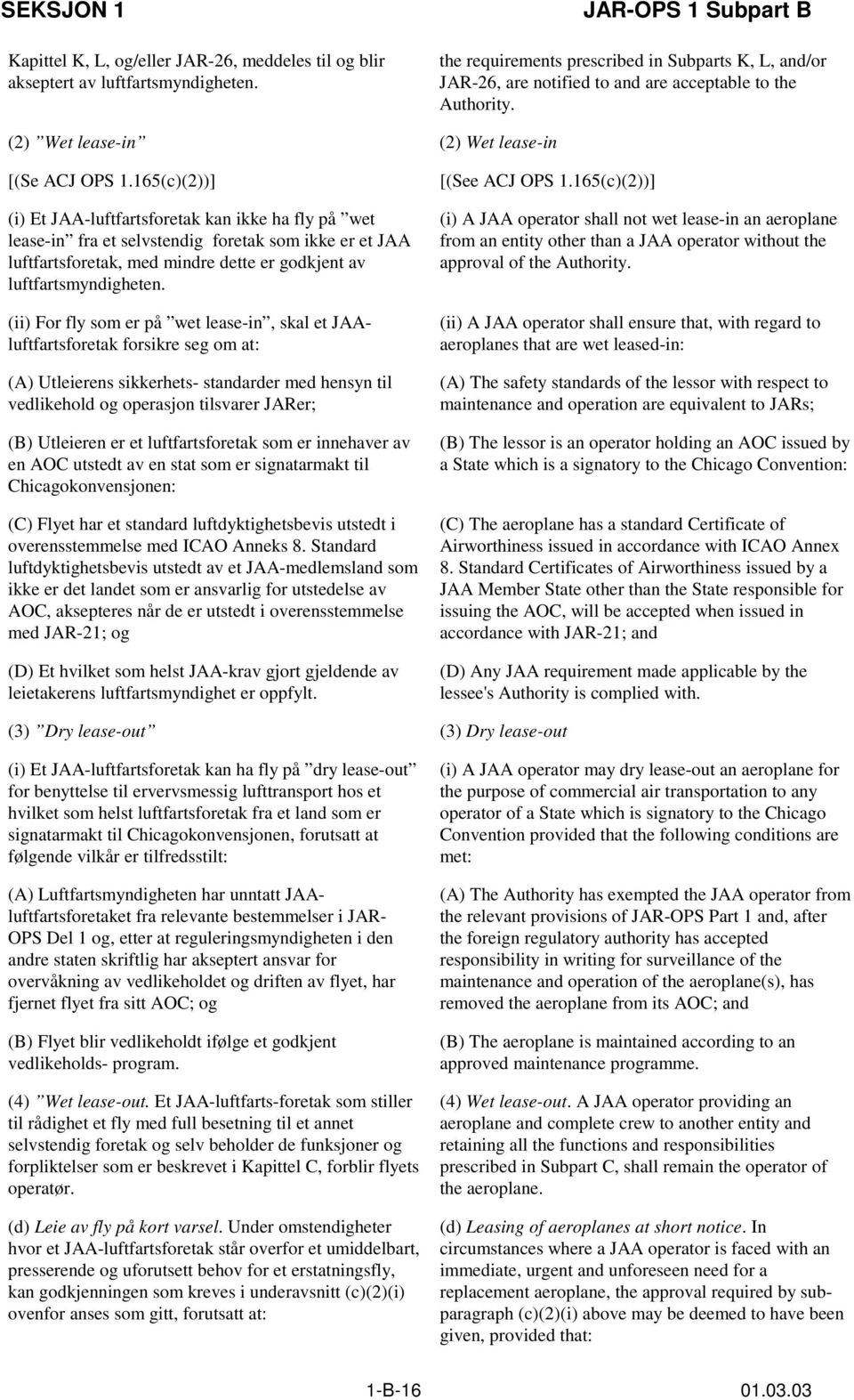 165(c)(2))] (i) Et JAA-luftfartsforetak kan ikke ha fly på wet lease-in fra et selvstendig foretak som ikke er et JAA luftfartsforetak, med mindre dette er godkjent av luftfartsmyndigheten.