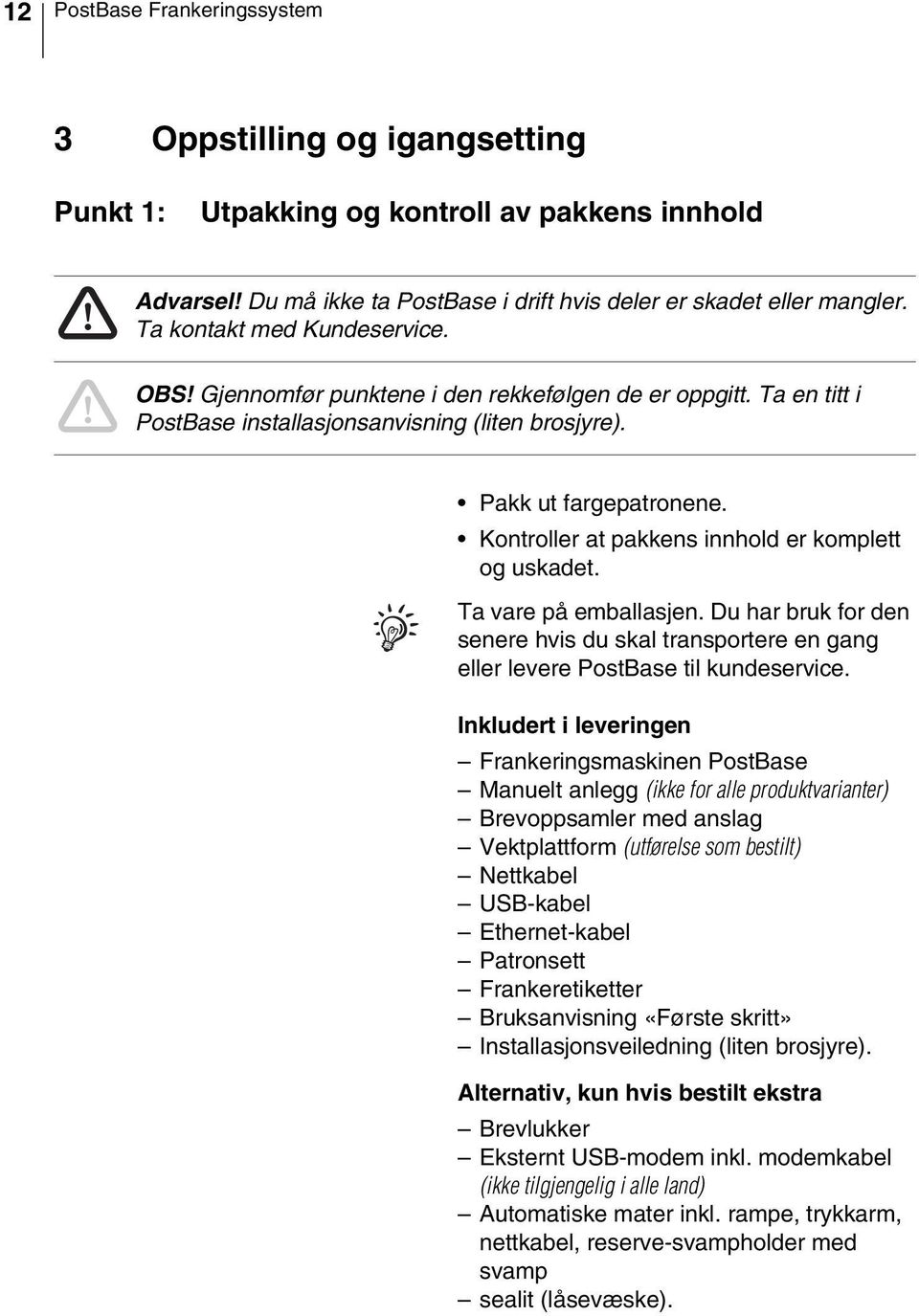 Kontroller at pakkens innhold er komplett og uskadet. Ta vare på emballasjen. Du har bruk for den senere hvis du skal transportere en gang eller levere PostBase til kundeservice.