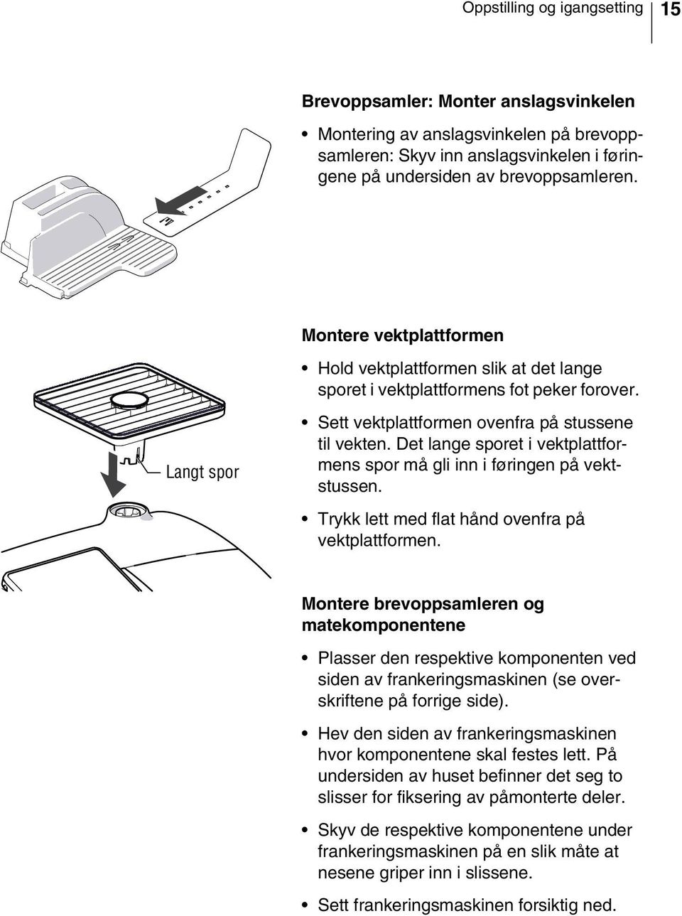 Det lange sporet i vektplattformens spor må gli inn i føringen på vektstussen. Trykk lett med flat hånd ovenfra på vektplattformen.